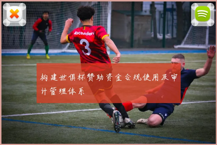 构建世俱杯赞助资金合规使用及审计管理体系