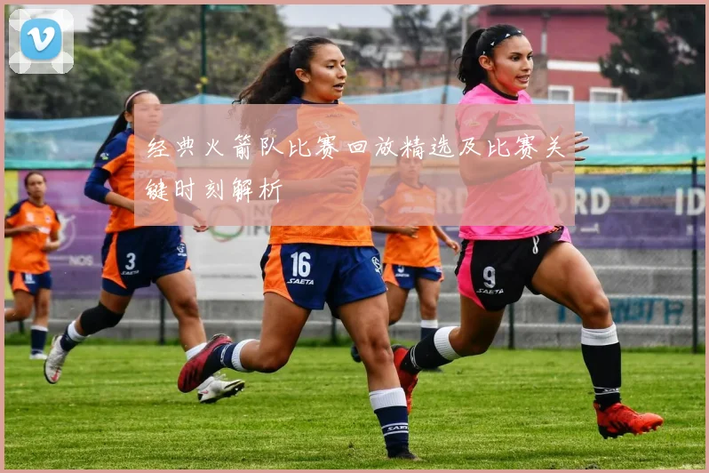 经典火箭队比赛回放精选及比赛关键时刻解析