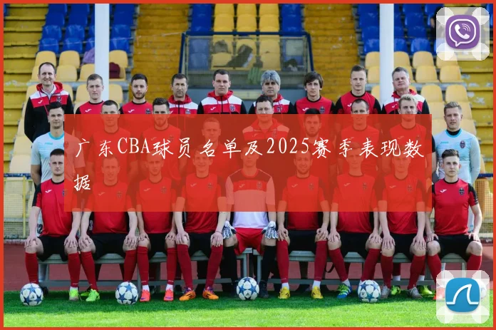 广东CBA球员名单及2025赛季表现数据